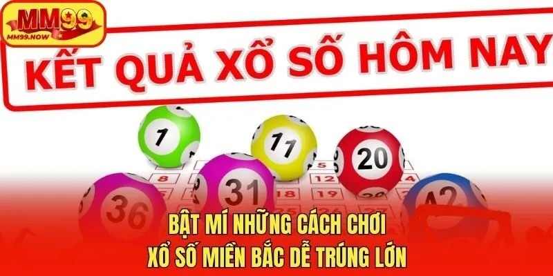 Bật mí những cách chơi xổ số miền Bắc dễ trúng lớn