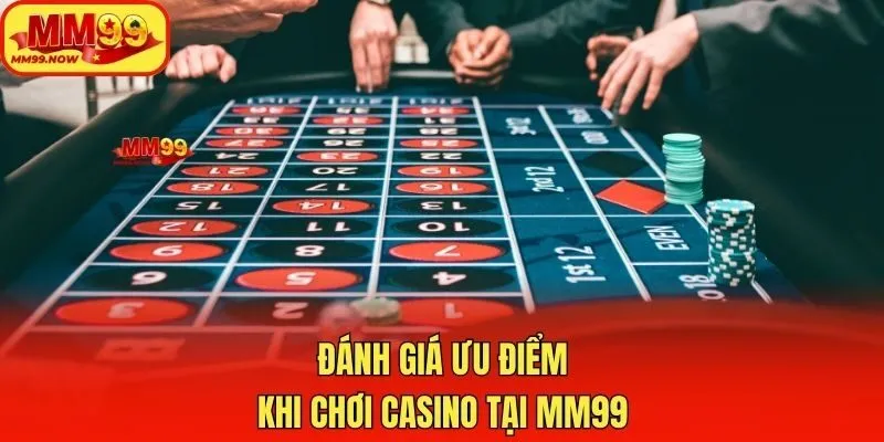 Đánh giá ưu điểm khi chơi casino tại MM99