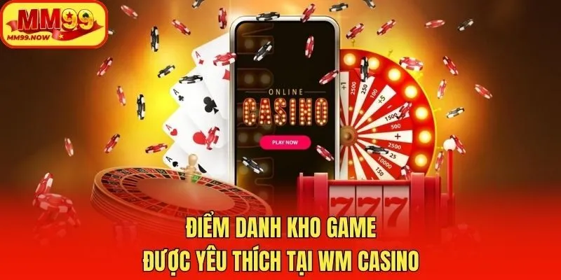 Điểm danh kho game được yêu thích tại WM casino