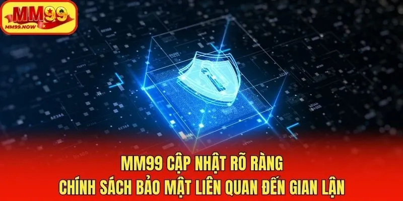 MM99 cập nhật rõ ràng chính sách bảo mật liên quan đến gian lận