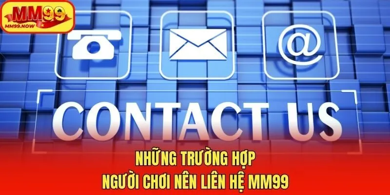 Những trường hợp người chơi nên liên hệ MM99
