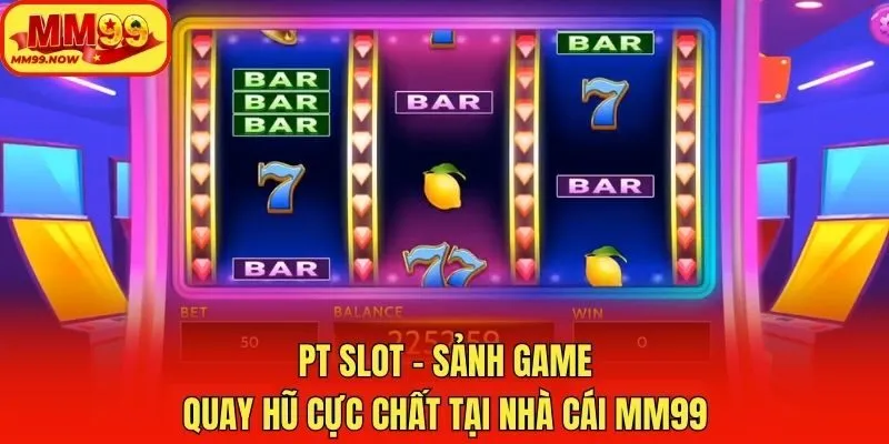 PT Slot - Sảnh Game Quay Hũ Cực Chất Tại Nhà Cái MM99
