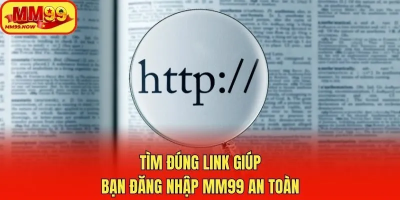 Tìm đúng link giúp bạn đăng nhập MM99 an toàn