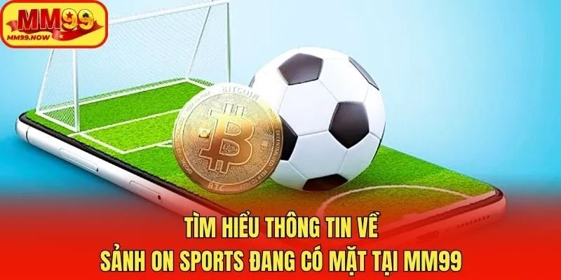 Tìm hiểu thông tin về sảnh ON Sports đang có mặt tại MM99