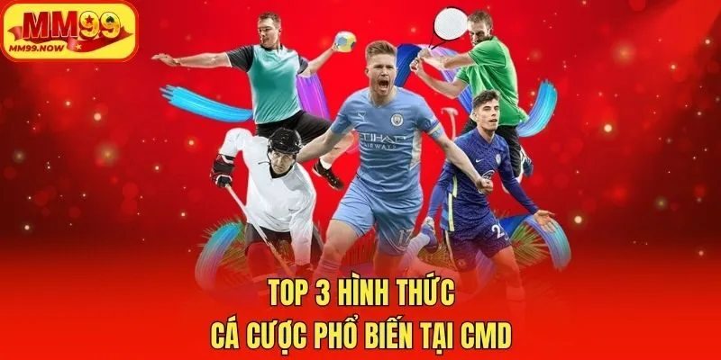 Top 3 hình thức cá cược phổ biến tại CMD
