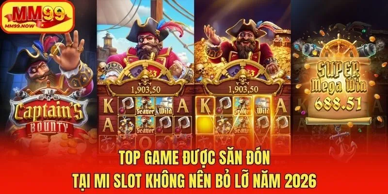 Top game được săn đón tại MI slot không nên bỏ lỡ năm 2026