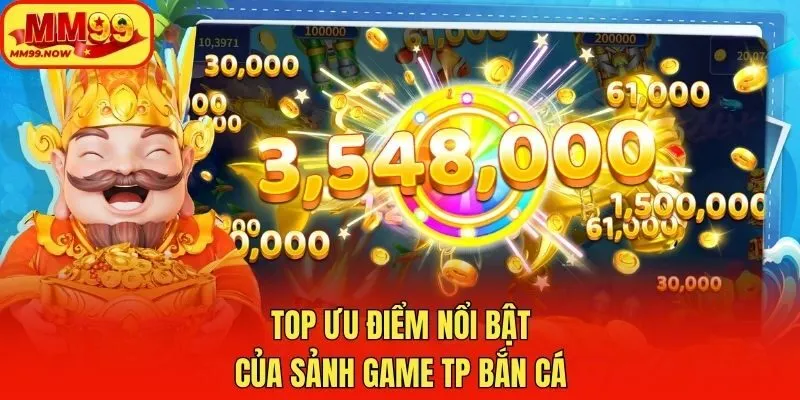 Top ưu điểm nổi bật của sảnh game TP bắn cá