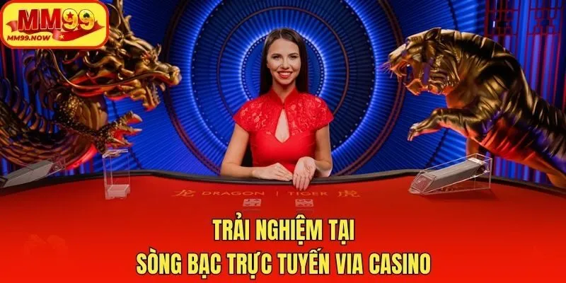 Trải nghiệm tại sòng bạc trực tuyến VIA Casino