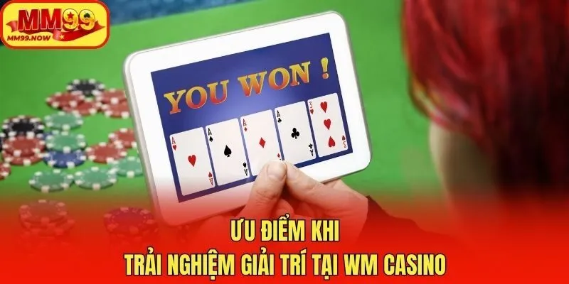 Ưu điểm khi trải nghiệm giải trí tại WM casino